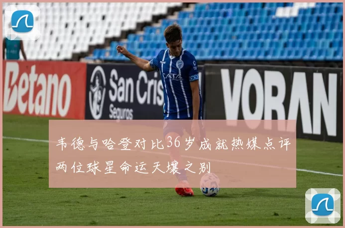 韦德与哈登对比36岁成就热媒点评两位球星命运天壤之别